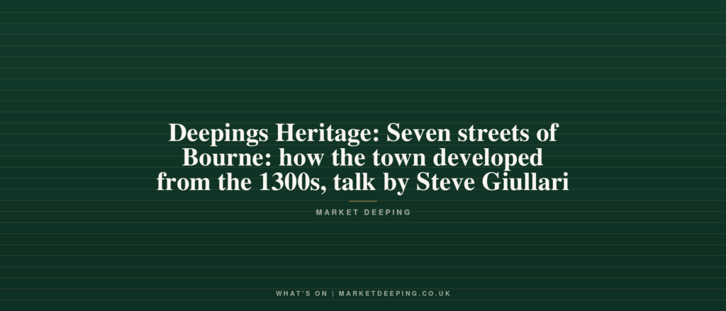 Deepings Heritage: Seven streets of Bourne: how the town developed from the 1300s, talk by Steve Giullari
