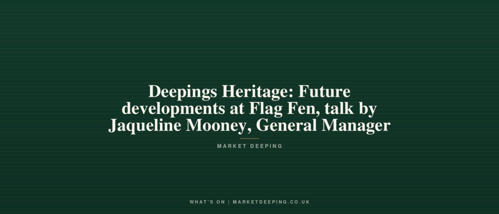 Deepings Heritage: Future developments at Flag Fen, talk by Jaqueline Mooney, General Manager