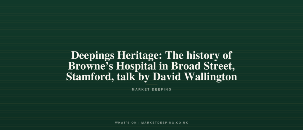 Deepings Heritage: The history of Browne’s Hospital in Broad Street, Stamford, talk by David Wallington