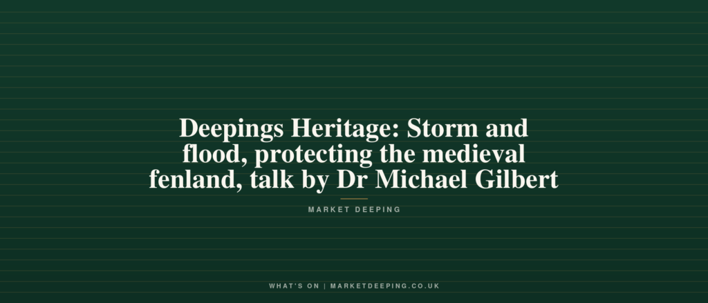 Deepings Heritage: Storm and flood, protecting the medieval fenland, talk by Dr Michael Gilbert