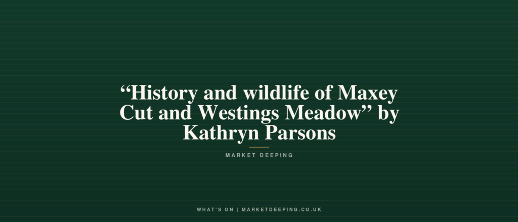 “History and wildlife of Maxey Cut and Westings Meadow” by Kathryn Parsons